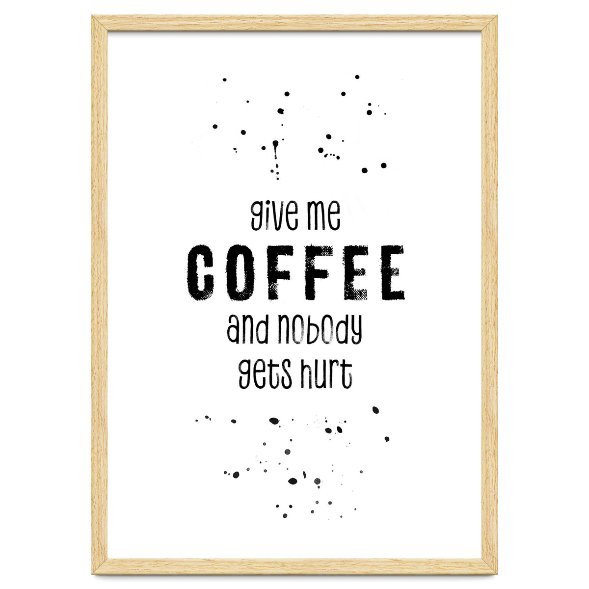 GIVE ME COFFEE AND NOBODY GETS HURT