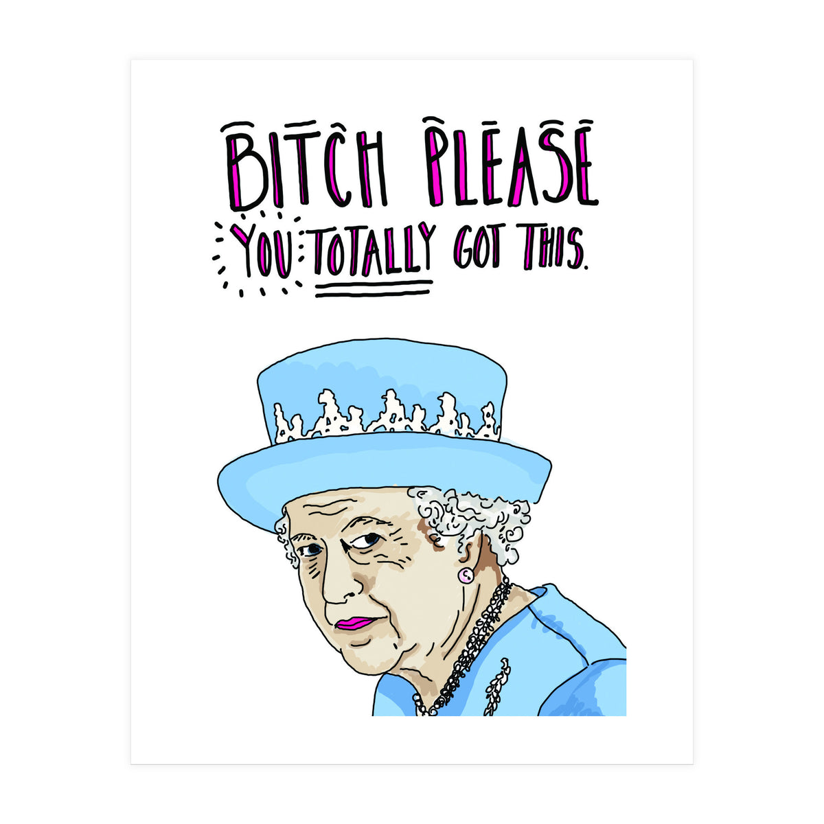 Bitch Please, You Totally Got This (Print Only)