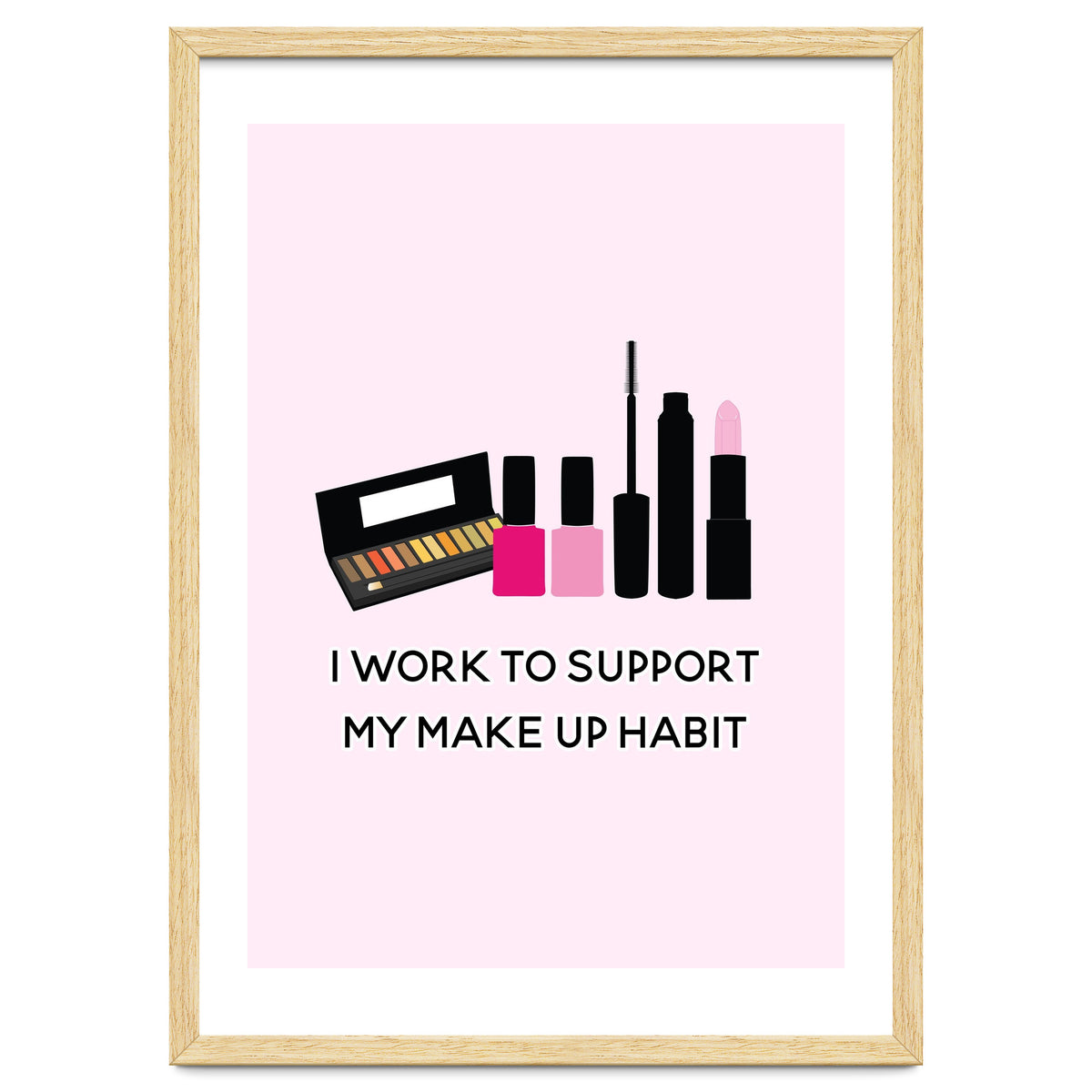 I Work To Support My Make Up Habit Print