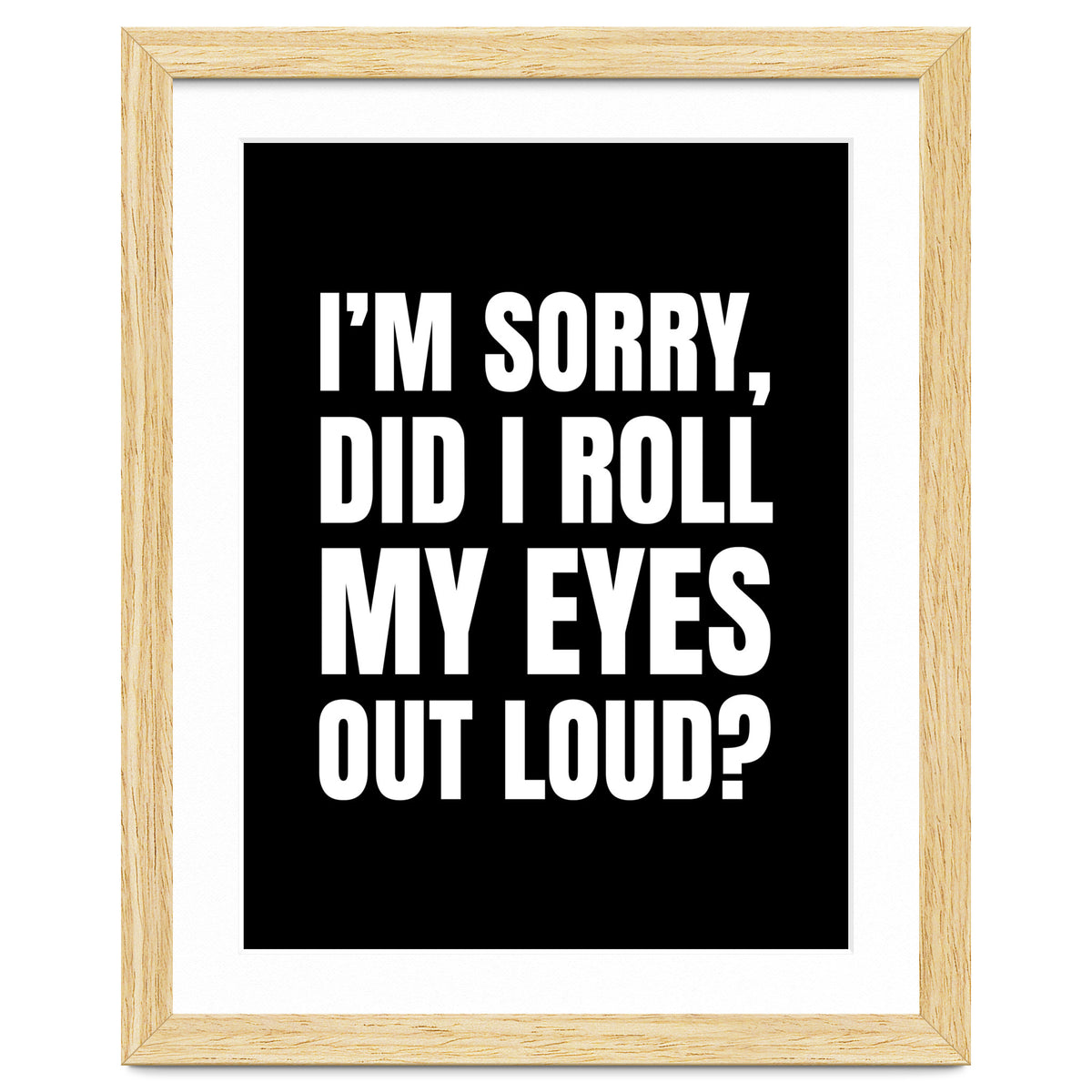 I'm Sorry Did I Roll My Eyes Out Loud Black