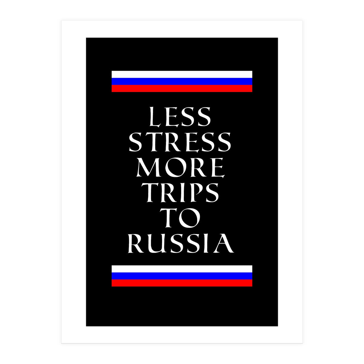 Less stress more trips to Russia. (Print Only)