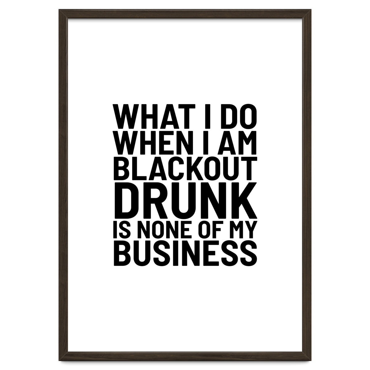 What I Do When I Am Blackout Drunk Is None Of My Business