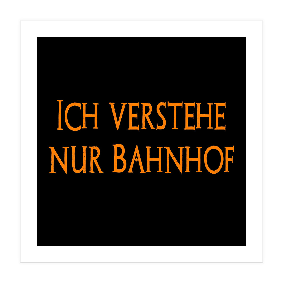 Ich Vestehe Nur Bahnhof - German saying (Print Only)