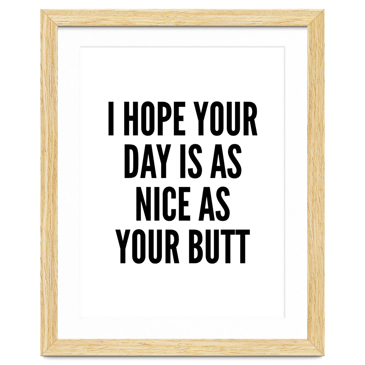 I Hope Your Day Is As Nice As Your Butt