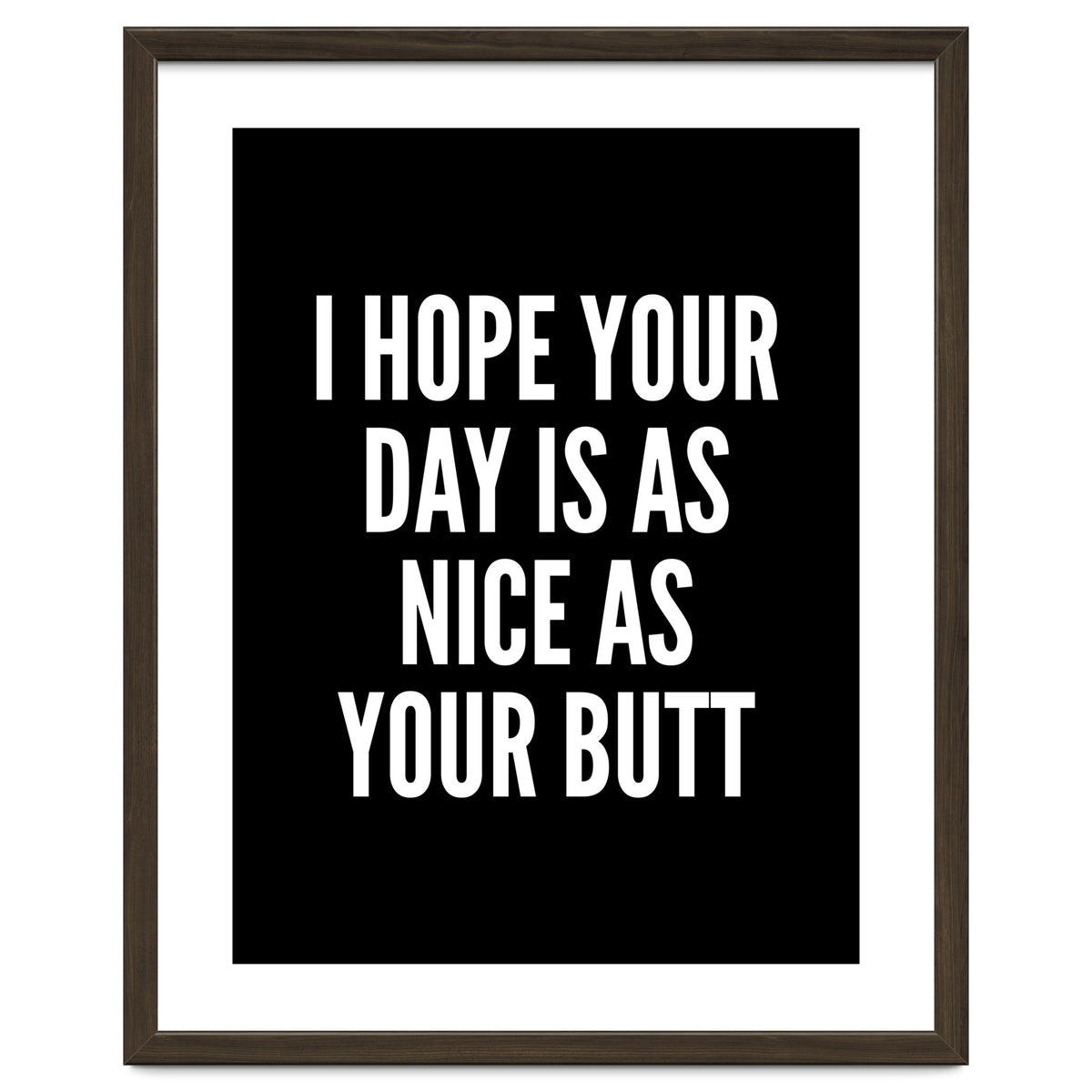 I Hope Your Day Is As Nice As Your Butt Black And White