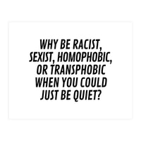 Why Be Racist, Sexist, Homophobic, Or Transphobic When You Could Just Be Quiet (Print Only)
