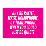 Why Be Racist, Sexist, Homophobic, Or Transphobic When You Could Just Be Quiet Pink (Print Only) thumbnail