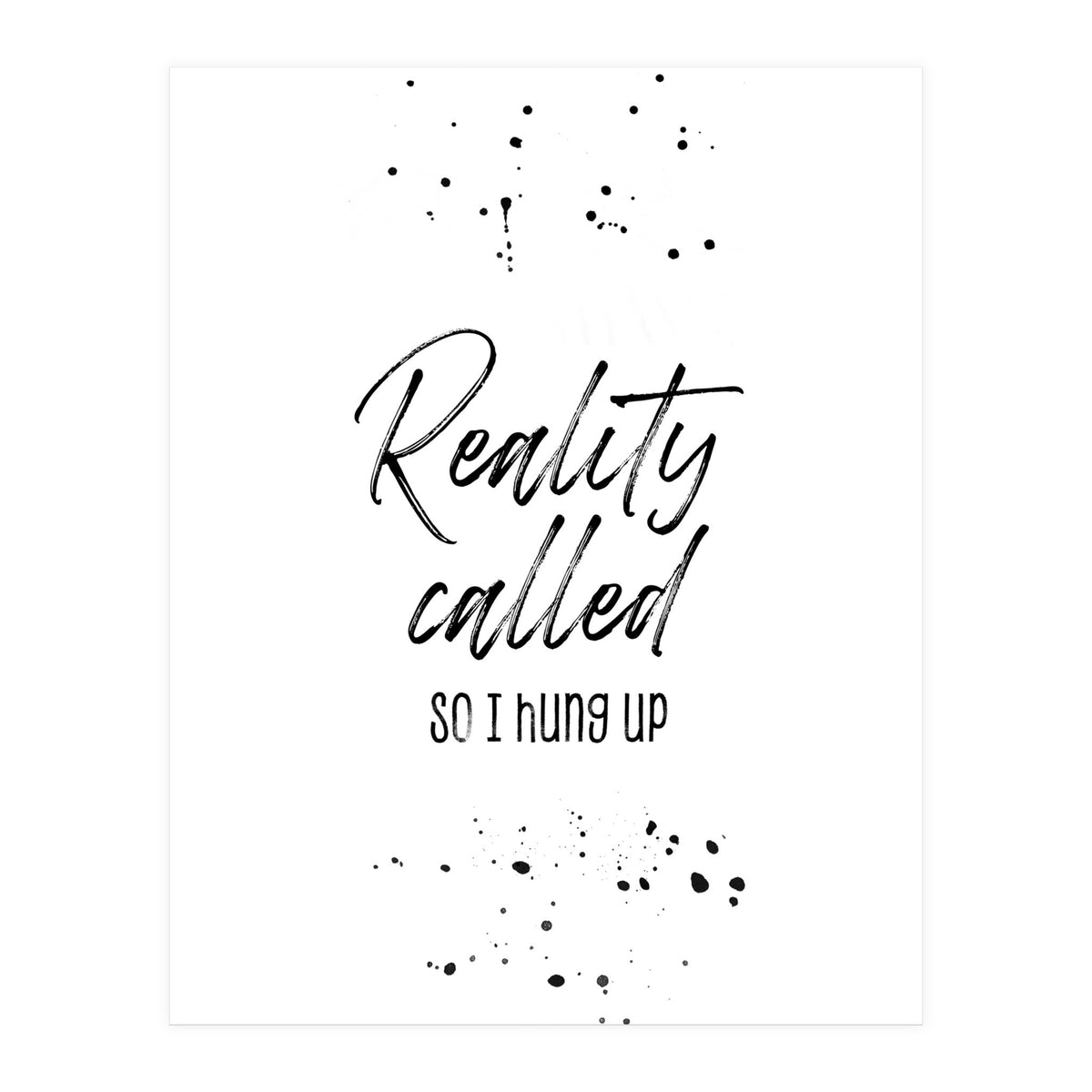 Reality called (Print Only)