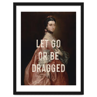 Let Go Or Be Dragged