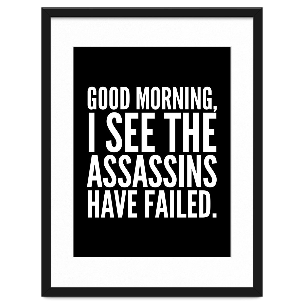 Good Morning I See The Assasins Have Failed Black