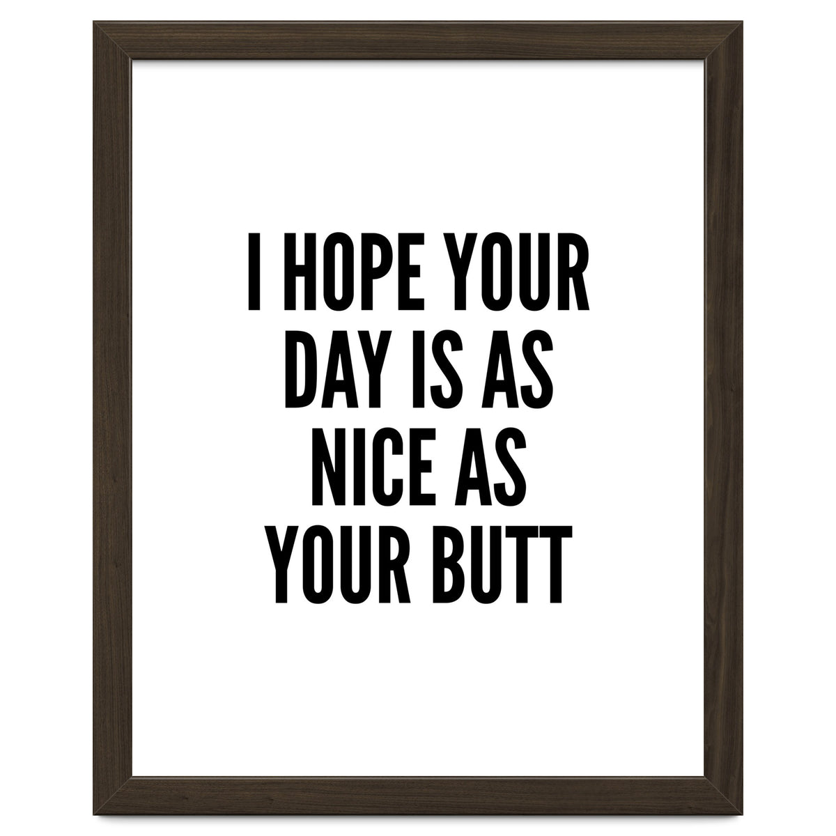 I Hope Your Day Is As Nice As Your Butt