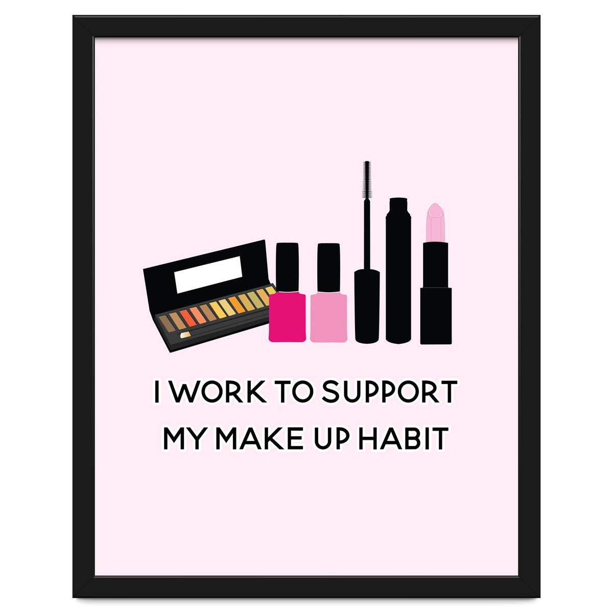 I Work To Support My Make Up Habit Print