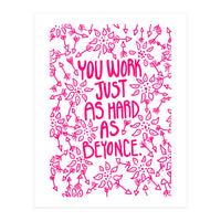 Work Just As Hard As Beyonce (Print Only)