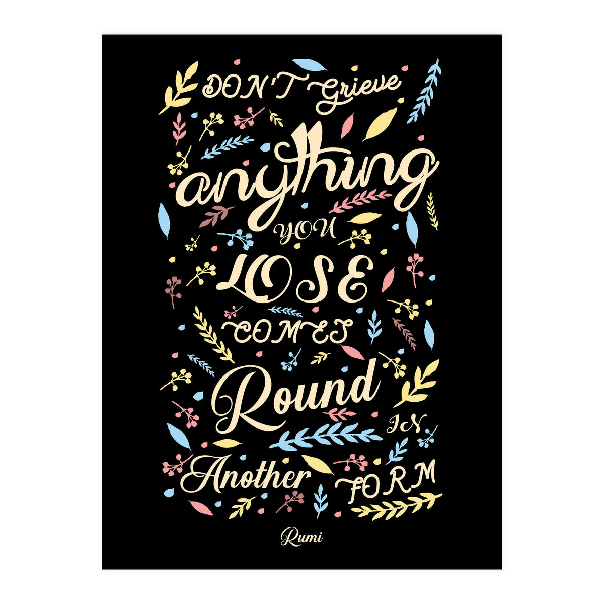 Anything you lose comes round in another form - Rumi Quote Typography (Print Only)