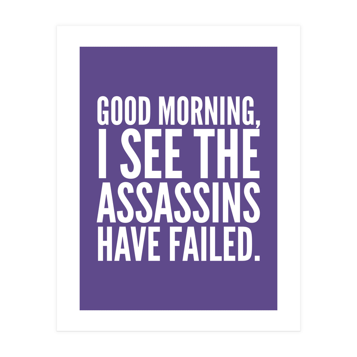 Good Morning I See The Assasins Have Failed Ultra Violet (Print Only)