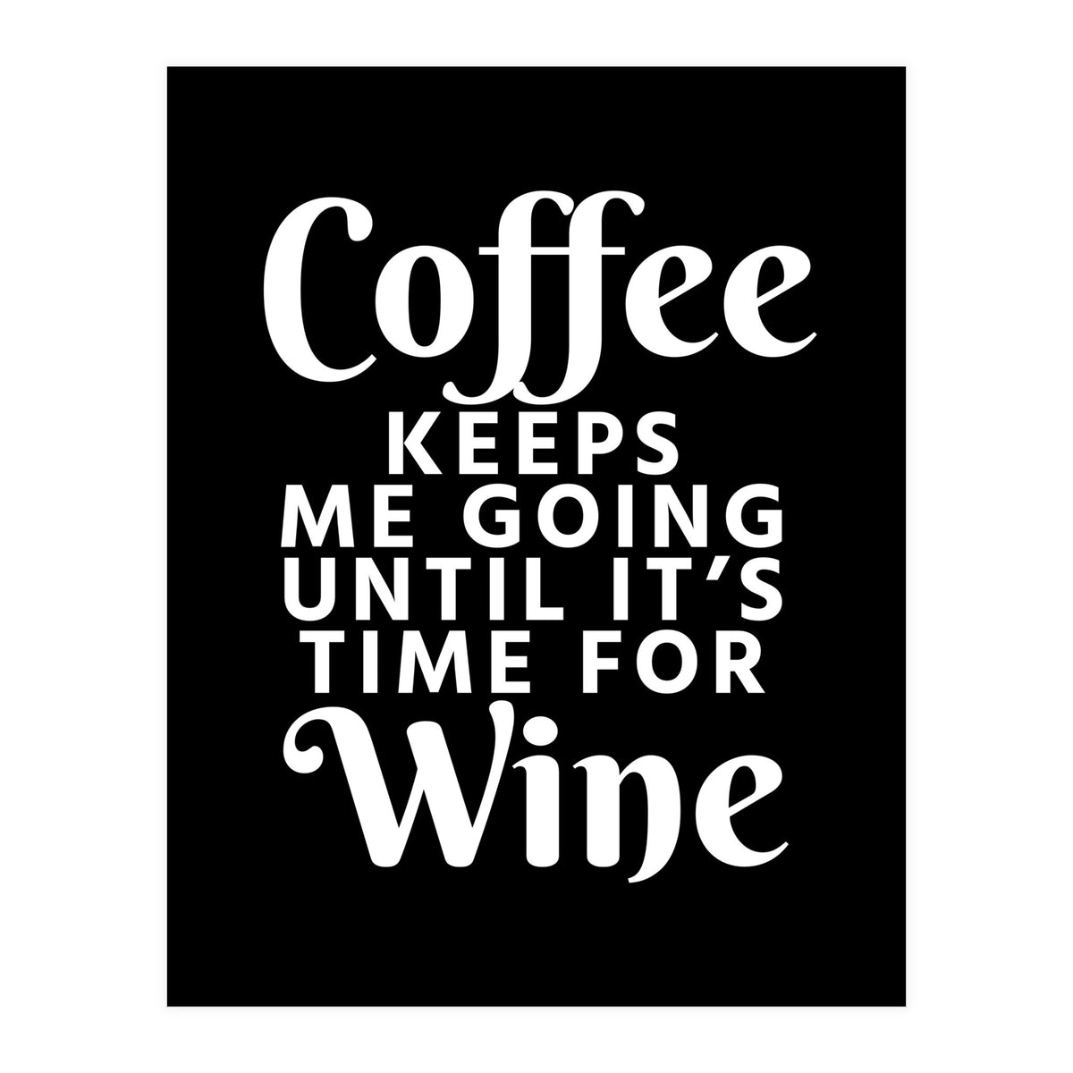 Coffee Keeps Me Going Until It's Time For Wine Black (Print Only)
