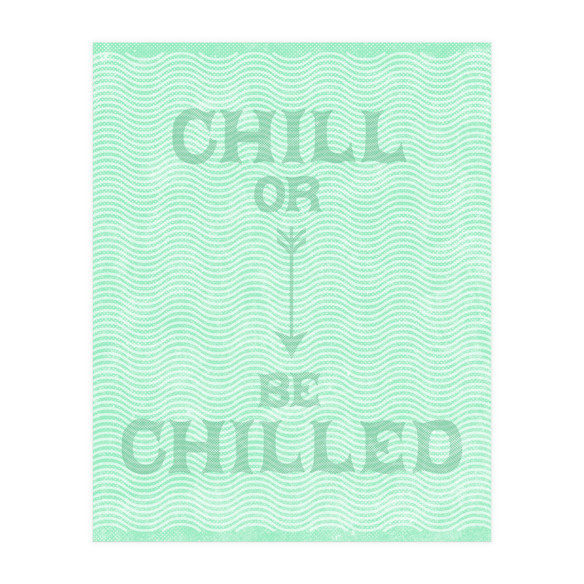 Chill Or Be Chilled (Print Only)
