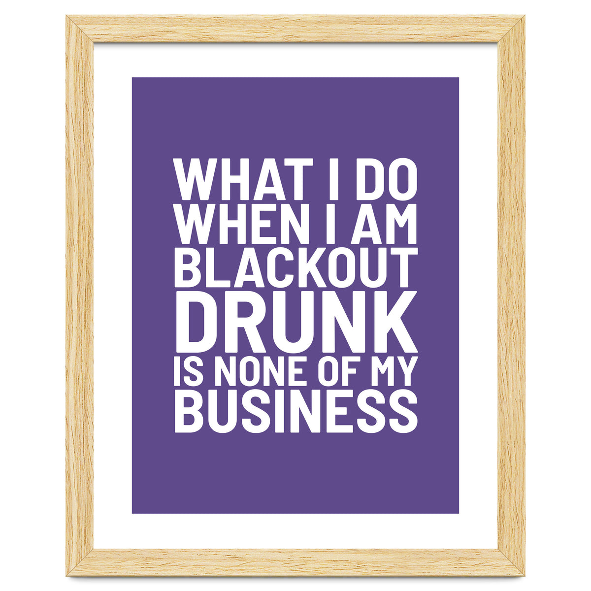 What I Do When I Am Blackout Drunk Is None Of My Business Ultra Violet