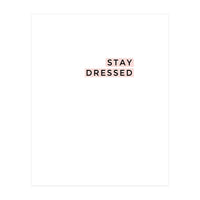 STAY DRESSED (Print Only)