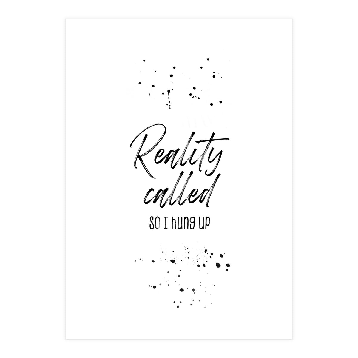 Reality called (Print Only)