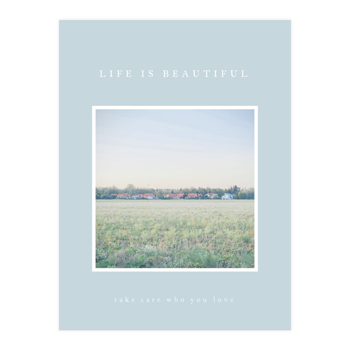 LIFE IS BEAUTIFUL - take care who you love - (Print Only)