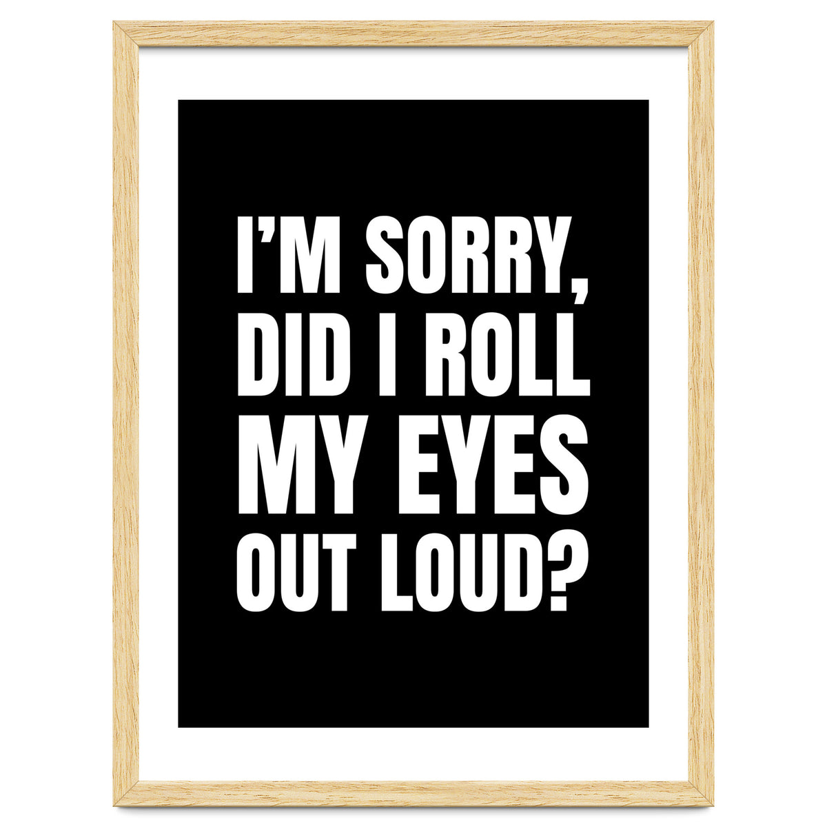 I'm Sorry Did I Roll My Eyes Out Loud Black