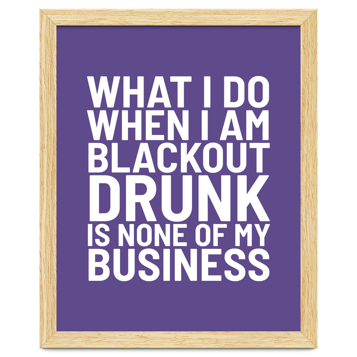 What I Do When I Am Blackout Drunk Is None Of My Business Ultra Violet