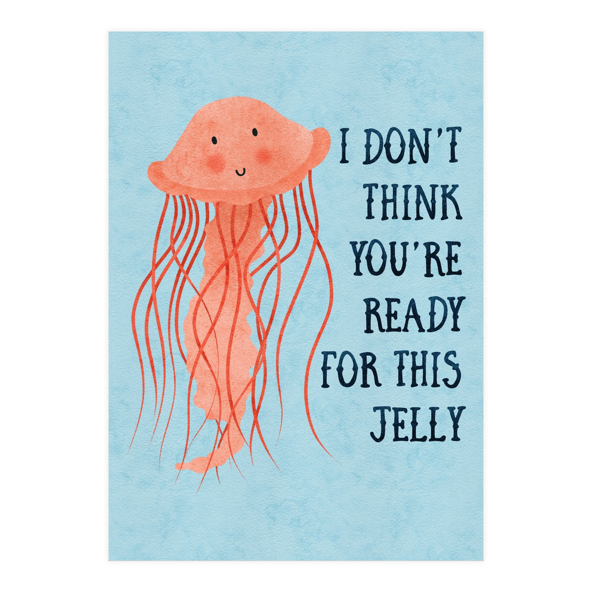 I don’t think you’re ready for this jelly.  (Print Only)
