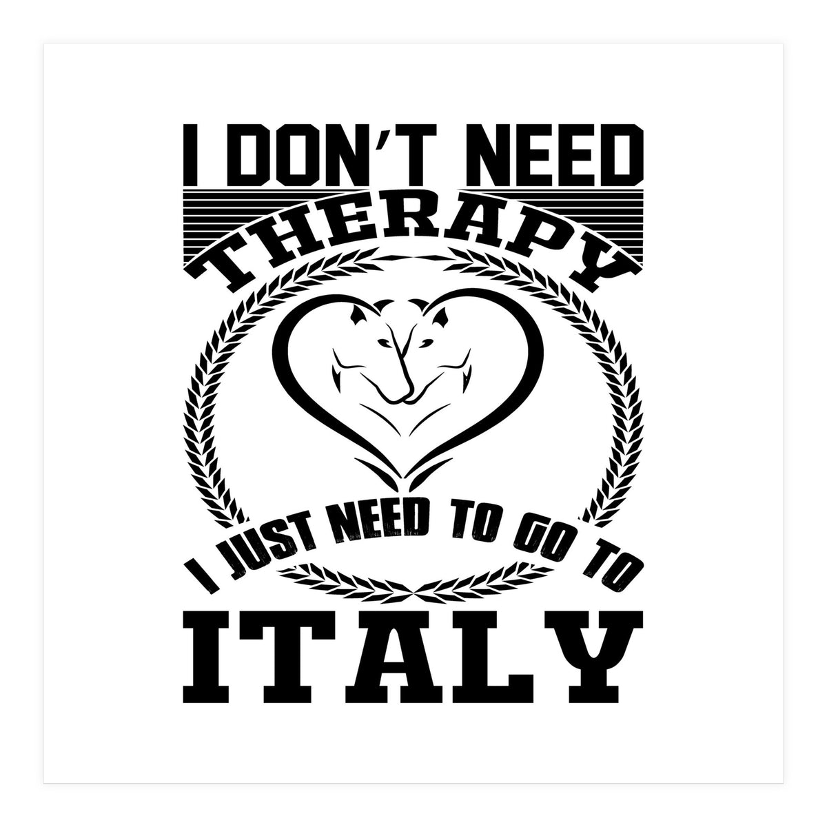 I Don`t Need Therapy I Need To Go To Italy  (Print Only)