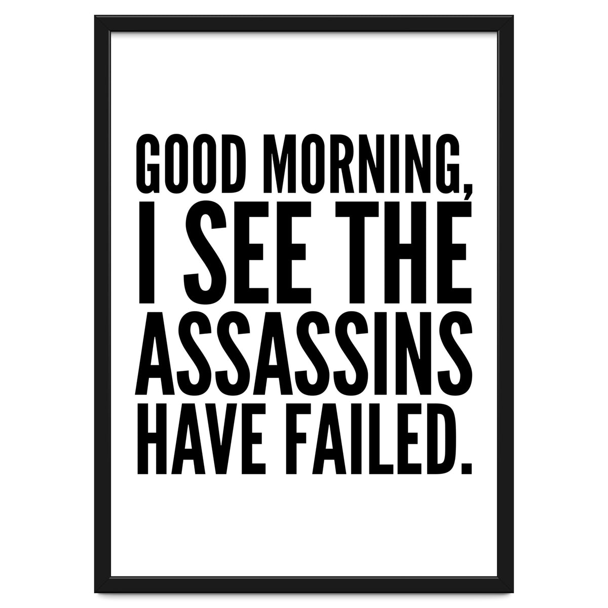 Good Morning I See The Assasins Have Failed