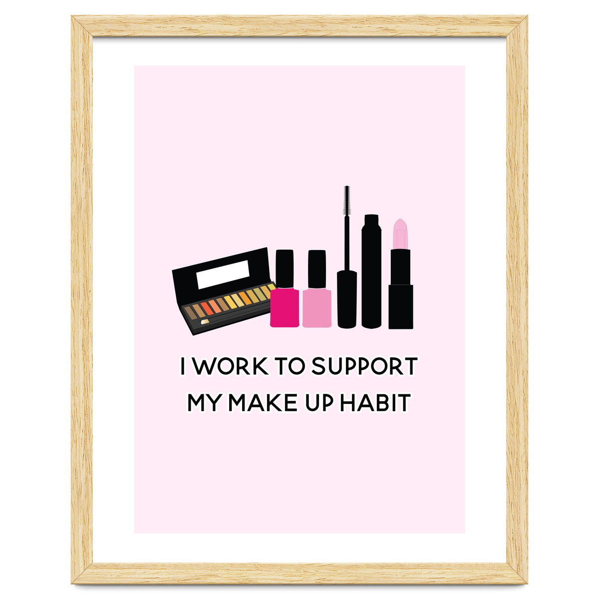 I Work To Support My Make Up Habit Print