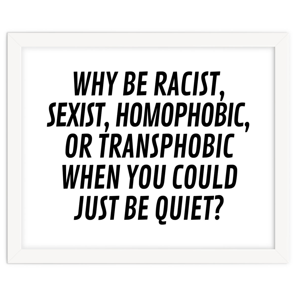 Why Be Racist, Sexist, Homophobic, Or Transphobic When You Could Just Be Quiet
