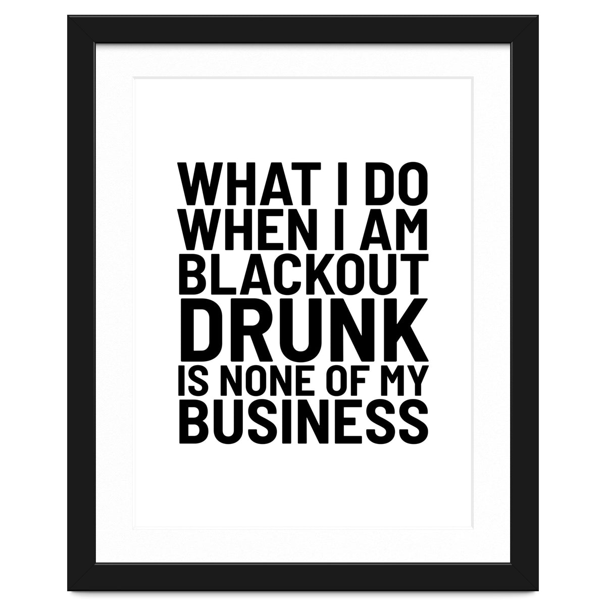 What I Do When I Am Blackout Drunk Is None Of My Business