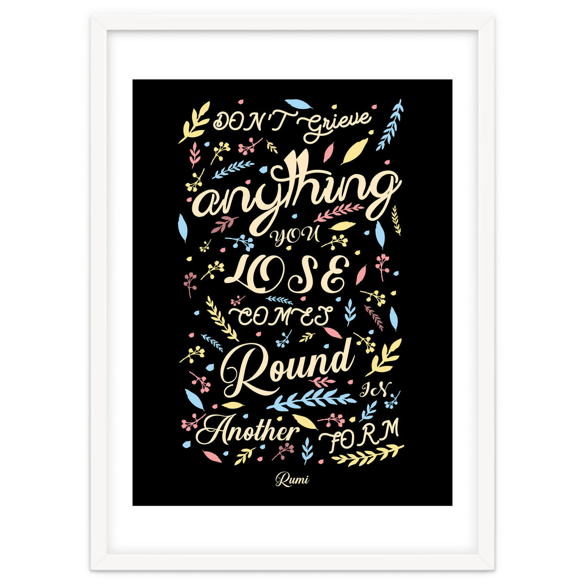 Anything you lose comes round in another form - Rumi Quote Typography