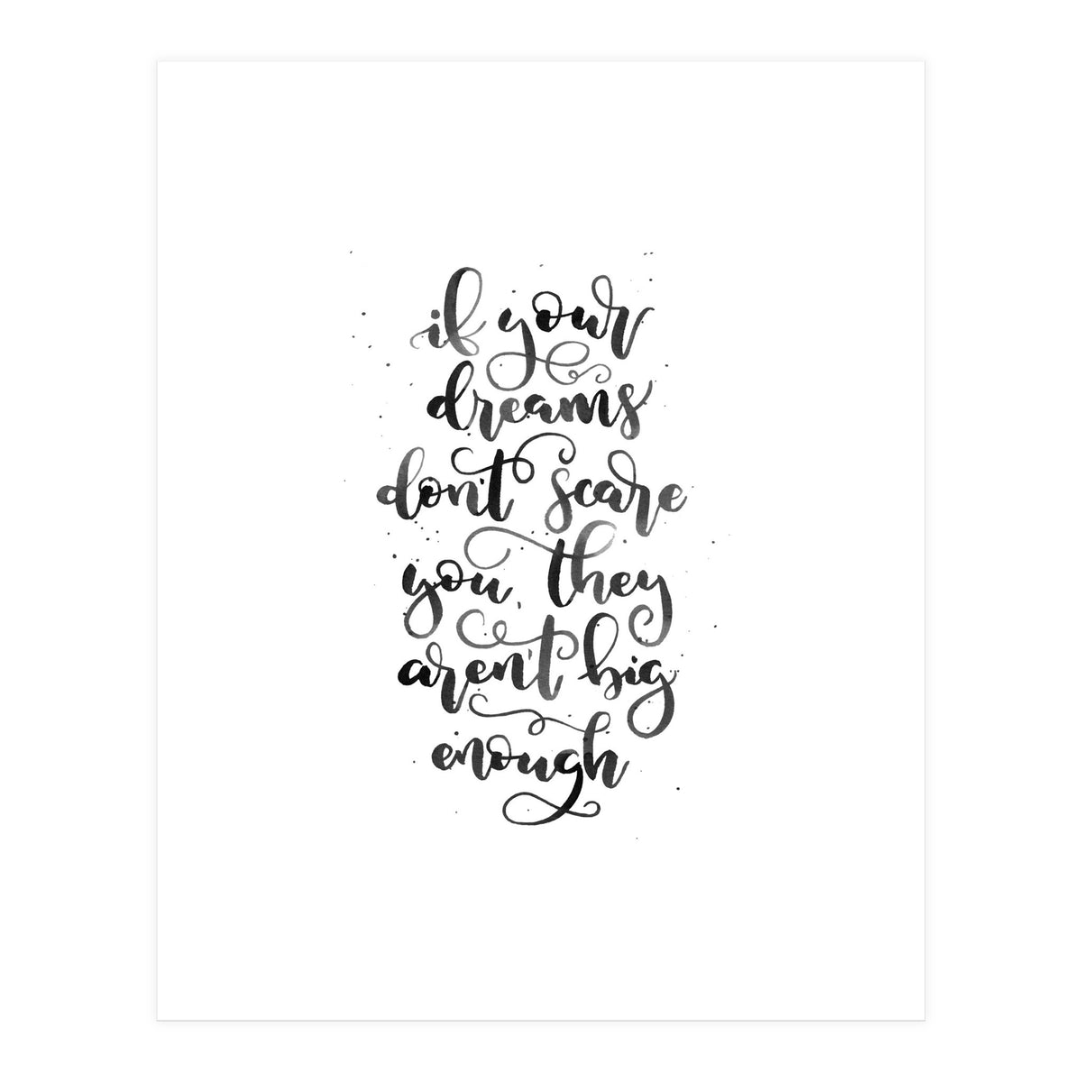 If Your Dreams Don't Scare Yo They Aren't Big Enough  (Print Only)