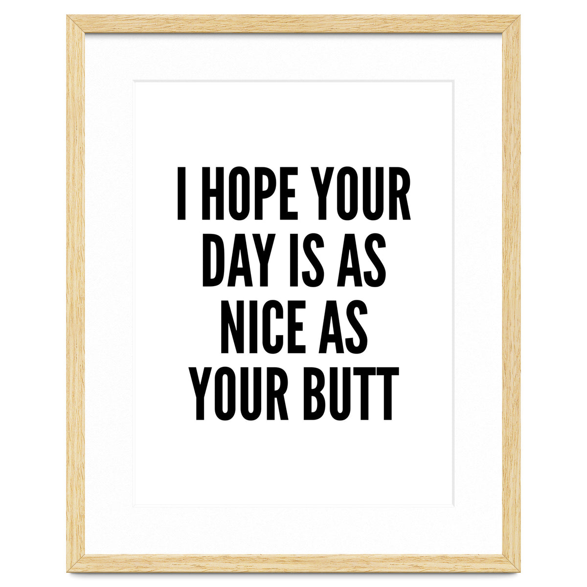 I Hope Your Day Is As Nice As Your Butt
