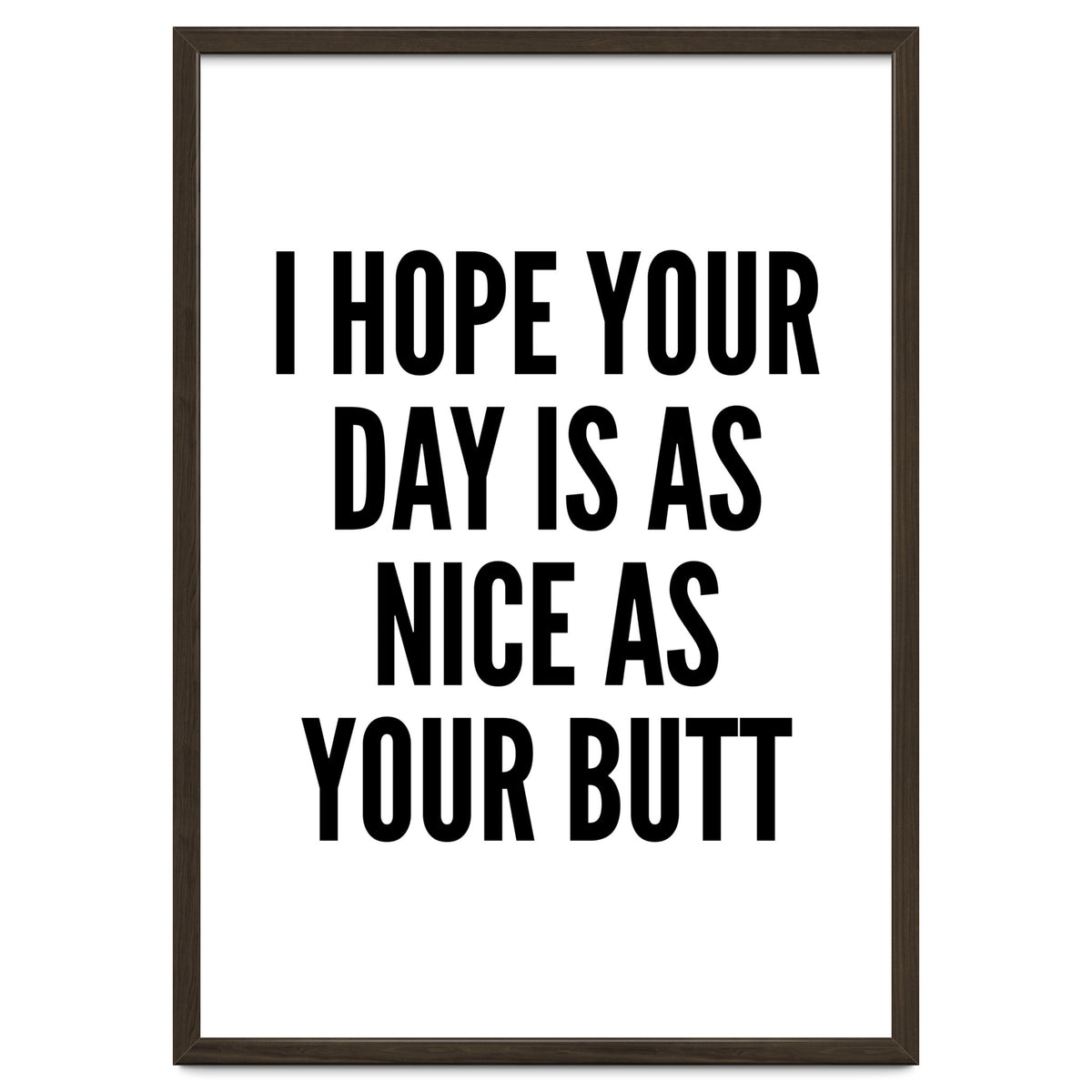 I Hope Your Day Is As Nice As Your Butt