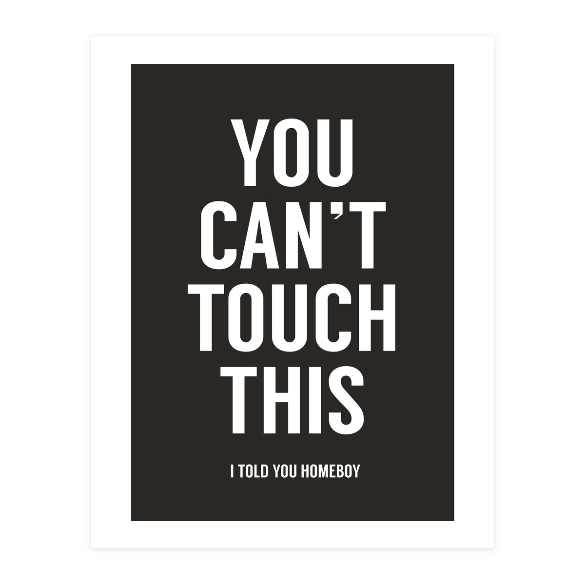You Cant Touch This (Print Only)