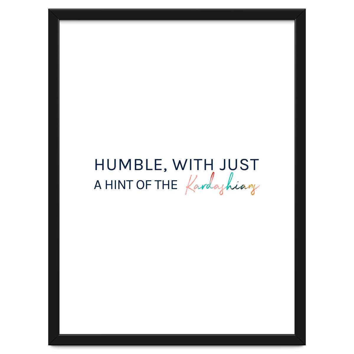 Humble, With Just A Hint Of The Kardashians