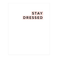 STAY DRESSED (Print Only)