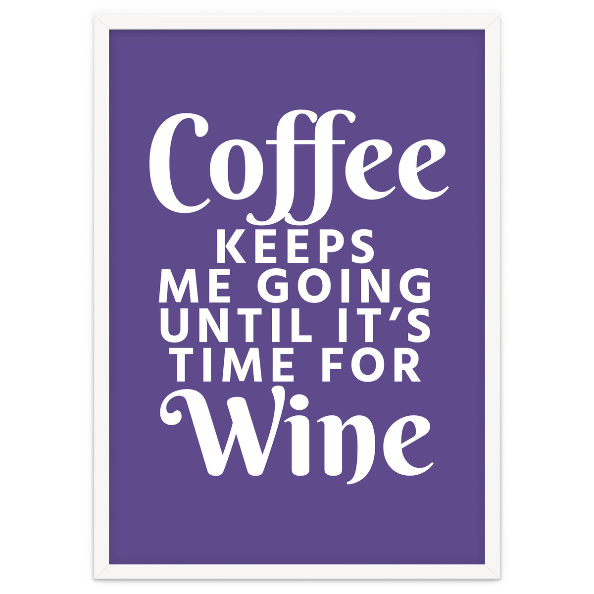 Coffee Keeps Me Going Until It's Time For Wine Ultra Violet