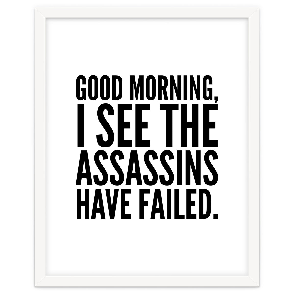 Good Morning I See The Assasins Have Failed