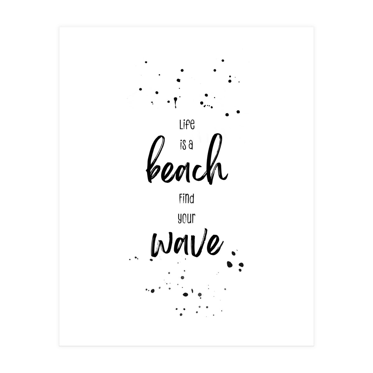 Life is a beach. Find your wave. (Print Only)