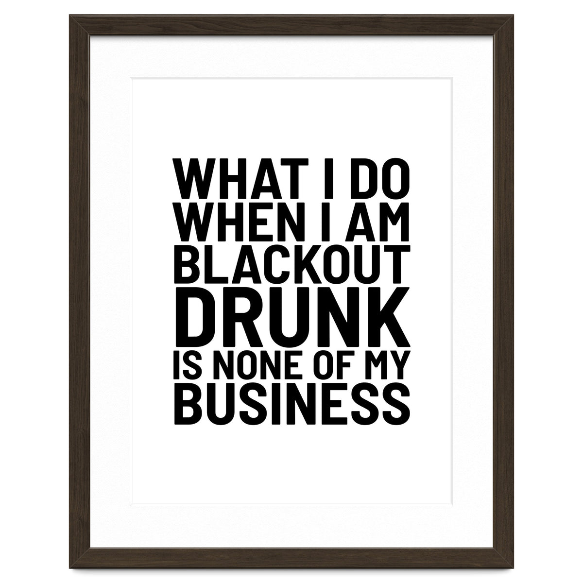 What I Do When I Am Blackout Drunk Is None Of My Business