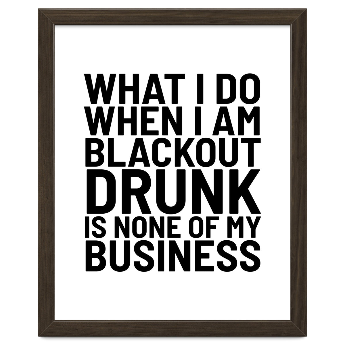 What I Do When I Am Blackout Drunk Is None Of My Business